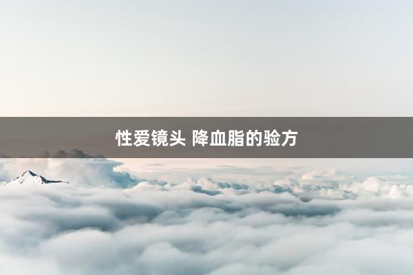 性爱镜头 降血脂的验方
